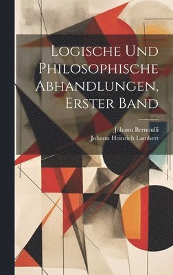 Johann Heinrich Lambert, Johann Bernoulli - Logische und philosophische Abhandlungen, Erster Band, Inbunden