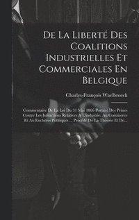 bokomslag De La Libert Des Coalitions Industrielles Et Commerciales En Belgique