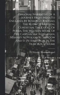 bokomslag Personal Narrative Of A Journey From India To England, By Bussorah, Bagdad, The Ruins Of Babylon, Curdistan, The Court Of Persia, The Western Shore Of The Caspian Sea, Astrakhan, Nishney Novogorod,...