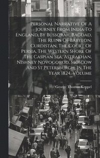 bokomslag Personal Narrative Of A Journey From India To England, By Bussorah, Bagdad, The Ruins Of Babylon, Curdistan, The Court Of Persia, The Western Shore Of The Caspian Sea, Astrakhan, Nishney Novogorod,