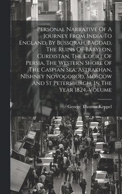 bokomslag Personal Narrative Of A Journey From India To England, By Bussorah, Bagdad, The Ruins Of Babylon, Curdistan, The Court Of Persia, The Western Shore Of The Caspian Sea, Astrakhan, Nishney Novogorod,...