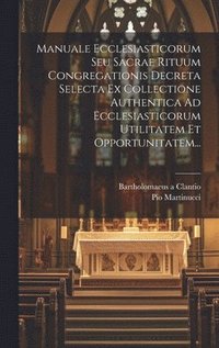 bokomslag Manuale Ecclesiasticorum Seu Sacrae Rituum Congregationis Decreta Selecta Ex Collectione Authentica Ad Ecclesiasticorum Utilitatem Et Opportunitatem...