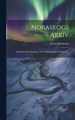 bokomslag Noraskogs Arkiv: Berghistoriska Samlingar Och Anteckningar, Volume 4...