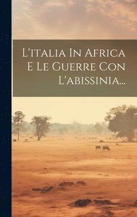 bokomslag L'italia In Africa E Le Guerre Con L'abissinia...