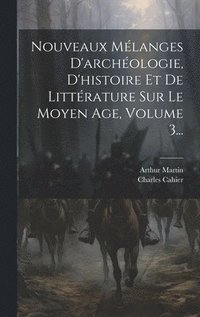 bokomslag Nouveaux Mlanges D'archologie, D'histoire Et De Littrature Sur Le Moyen Age, Volume 3...