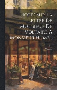 bokomslag Notes Sur La Lettre De Monsieur De Voltaire À Monsieur Hume...