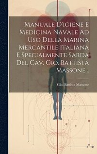 bokomslag Manuale D'igiene E Medicina Navale Ad Uso Della Marina Mercantile Italiana E Specialmente Sarda Del Cav. Gio. Battista Massone...