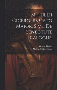 bokomslag M. Tullii Ciceronis Cato Maior, sive, de Senectute Dialogus.