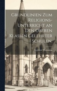 bokomslag Grundlinien zum Religions-Unterricht an den oberen Klassen gelehrter Schulen.