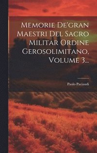 bokomslag Memorie De'gran Maestri Del Sacro Militar Ordine Gerosolimitano, Volume 3...