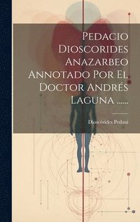 bokomslag Pedacio Dioscorides Anazarbeo Annotado Por El Doctor Andrs Laguna ......