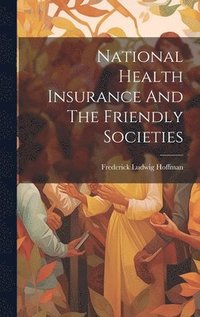 bokomslag National Health Insurance And The Friendly Societies