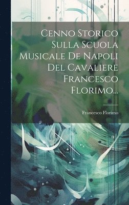 bokomslag Cenno Storico Sulla Scuola Musicale De Napoli Del Cavaliere Francesco Florimo...