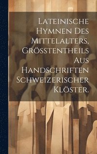 bokomslag Lateinische Hymnen des Mittelalters, Grtentheils aus Handschriften Schweizerischer Klster.