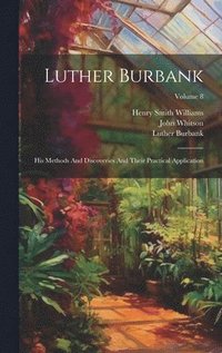 bokomslag Luther Burbank: His Methods And Discoveries And Their Practical Application; Volume 8
