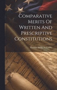 bokomslag Comparative Merits Of Written And Prescriptive Constitutions
