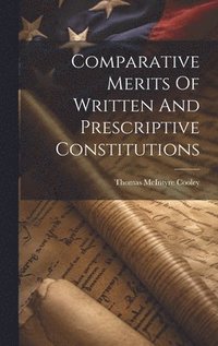 bokomslag Comparative Merits Of Written And Prescriptive Constitutions