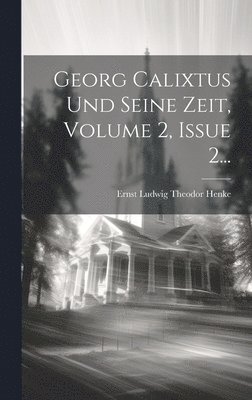 Georg Calixtus Und Seine Zeit, Volume 2, Issue 2... 1