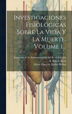 bokomslag Investigaciones Fisiolgicas Sobre La Vida Y La Muerte, Volume 1...