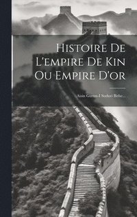 bokomslag Histoire De L'empire De Kin Ou Empire D'or