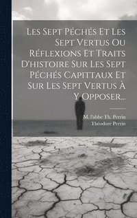 bokomslag Les Sept Pchs Et Les Sept Vertus Ou Rflexions Et Traits D'histoire Sur Les Sept Pchs Capittaux Et Sur Les Sept Vertus  Y Opposer...