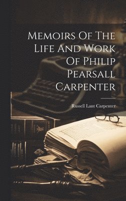 bokomslag Memoirs Of The Life And Work Of Philip Pearsall Carpenter