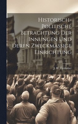 bokomslag Historisch-politische Betrachtung der Innungen und deren zweckmssige Einrichtung