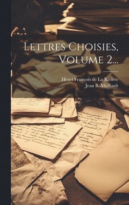Henri François de la Rivière, Jean B Michault - Lettres Choisies, Volume 2..., Inbunden