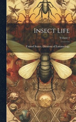 United States Division of Entomology - Insect Life; Volume 4, Inbunden