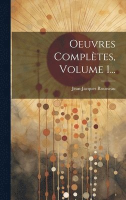 Jean-Jacques Rousseau - Oeuvres Complètes, Volume 1..., Inbunden
