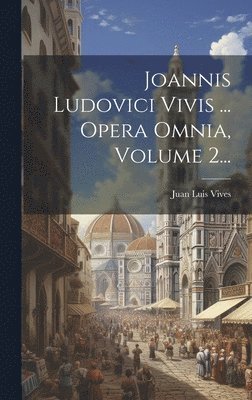 bokomslag Joannis Ludovici Vivis ... Opera Omnia, Volume 2...