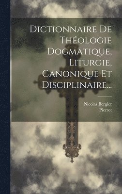 bokomslag Dictionnaire De Thologie Dogmatique, Liturgie, Canonique Et Disciplinaire...