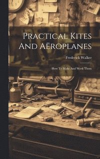 bokomslag Practical Kites And Aroplanes