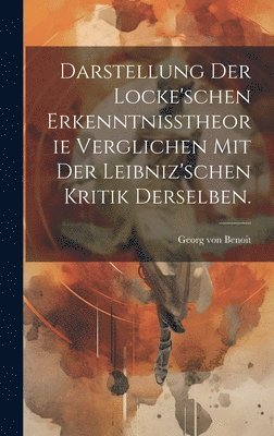 bokomslag Darstellung der Locke'schen Erkenntnisstheorie verglichen mit der Leibniz'schen Kritik derselben.