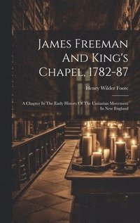 bokomslag James Freeman And King's Chapel, 1782-87