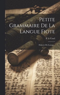 P Le Ussel, P. Le Ussel, P. le Ussel - Petite Grammaire De La Langue Fiote, Inbunden