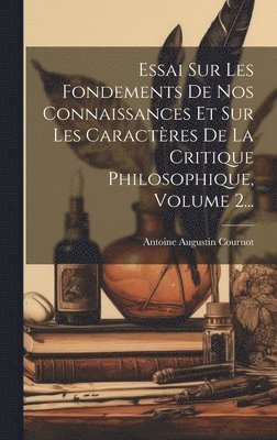 Essai Sur Les Fondements De Nos Connaissances Et Sur Les Caractres De La Critique Philosophique, Volume 2... 1