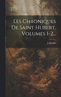 bokomslag Les Chroniques De Saint Hubert, Volumes 1-2...