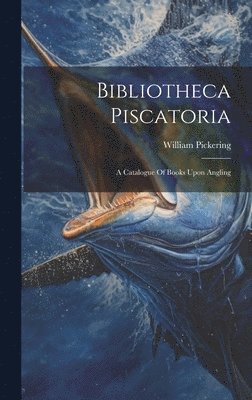 William Pickering - Bibliotheca Piscatoria, Inbunden