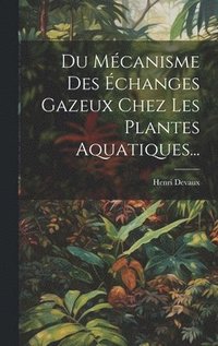 bokomslag Du Mcanisme Des changes Gazeux Chez Les Plantes Aquatiques...