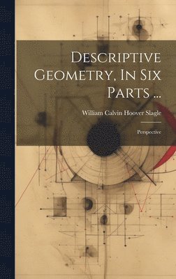 bokomslag Descriptive Geometry, In Six Parts ...: Perspective