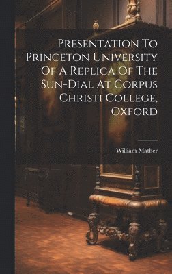 Presentation To Princeton University Of A Replica Of The Sun-dial At Corpus Christi College, Oxford