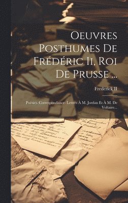 Oeuvres Posthumes De Frdric Ii, Roi De Prusse ... 1