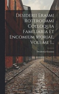 bokomslag Desiderii Erasmi Roterodami Colloquia Familiaria Et Encomium Moriae, Volume 1...