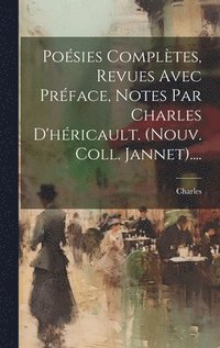 bokomslag Posies Compltes, Revues Avec Prface, Notes Par Charles D'hricault. (nouv. Coll. Jannet)....
