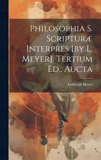 bokomslag Philosophia S. Scripturæ Interpres [by L. Meyer]. Tertium Ed., Aucta