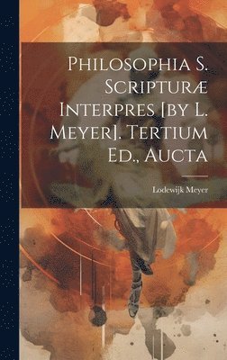 Philosophia S. Scriptur Interpres [by L. Meyer]. Tertium Ed., Aucta 1