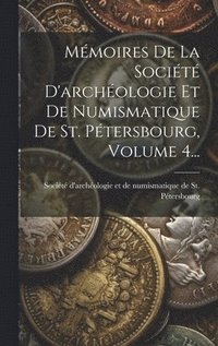 bokomslag Mmoires De La Socit D'archologie Et De Numismatique De St. Ptersbourg, Volume 4...