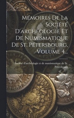 Mmoires De La Socit D'archologie Et De Numismatique De St. Ptersbourg, Volume 4... 1