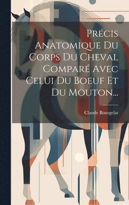 bokomslag Précis Anatomique Du Corps Du Cheval Comparé Avec Celui Du Boeuf Et Du Mouton...